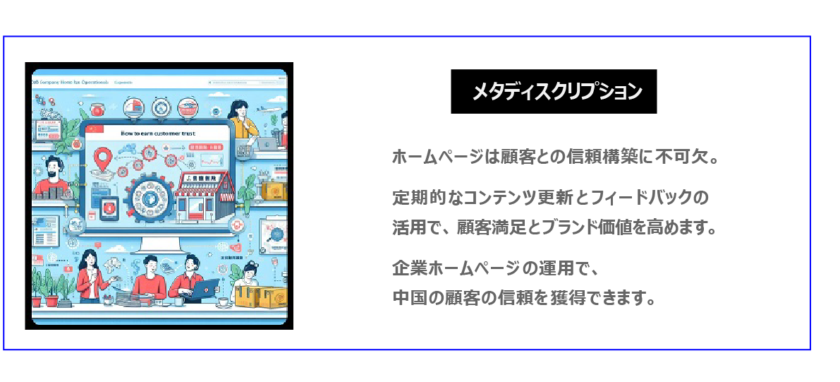 中国　ホームページ制作、中国　コンテンツマーケティング 。 ホームページは顧客との信頼構築に不可欠。定期的なコンテンツ更新とフィードバックの活用で、顧客満足とブランド価値を高めます。企業ホームページの運用で、中国の顧客の信頼を獲得できます。