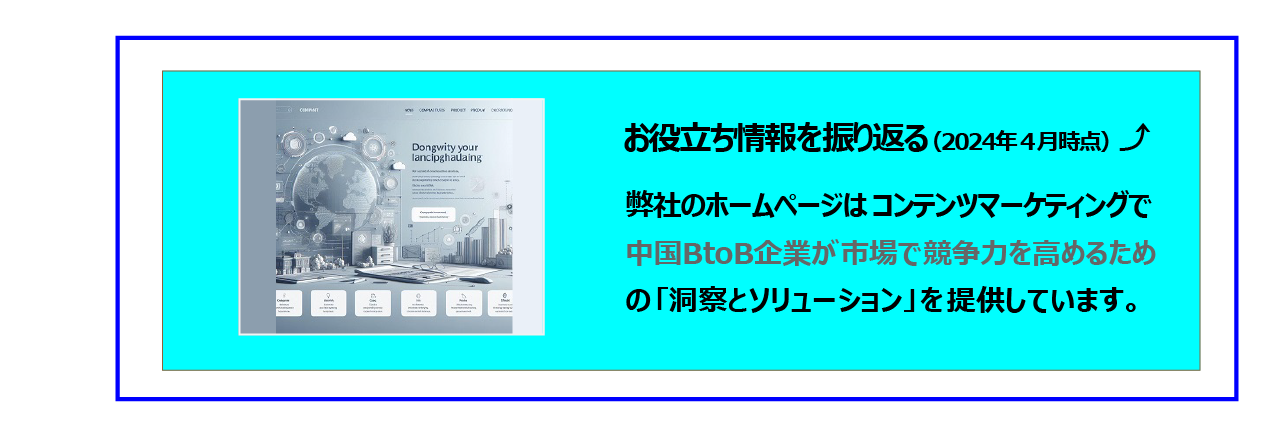 中国　ホームページ制作、中国　コンテンツマーケティング。 2024年４月時点でのお役立ち情報を振り返ります。弊社のホームページは、コンテンツマーケティングをし、中国BtoB企業が市場で競争力を高めるための「洞察とソリューション」を提供しています。