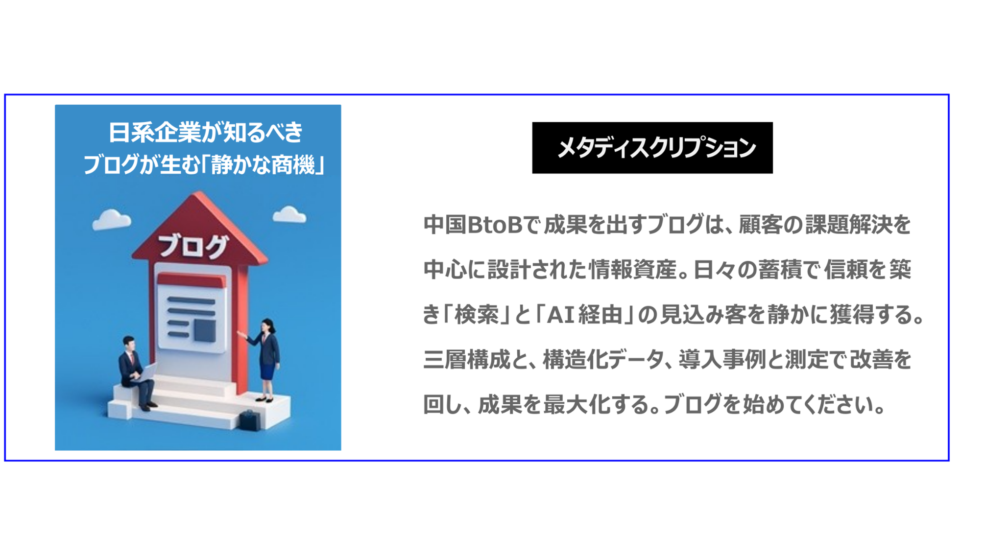 中国BtoBで成果を出すブログは、顧客の課題解決を中心に設計された情報資産。日々の蓄積で信頼を築き「検索」と「AI経由」の見込み客を静かに獲得する。三層構成と、構造化データ、導入事例と測定で改善を回し、成果を最大化する。ブログを始めること。